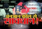 किडनैप और गैंगरेप के नाम पर फ्रॉडों का आ रहा है कॉल, बाहर पढ़ रहे छात्र के परिजनो को बनाया जा रहा है निशाना...